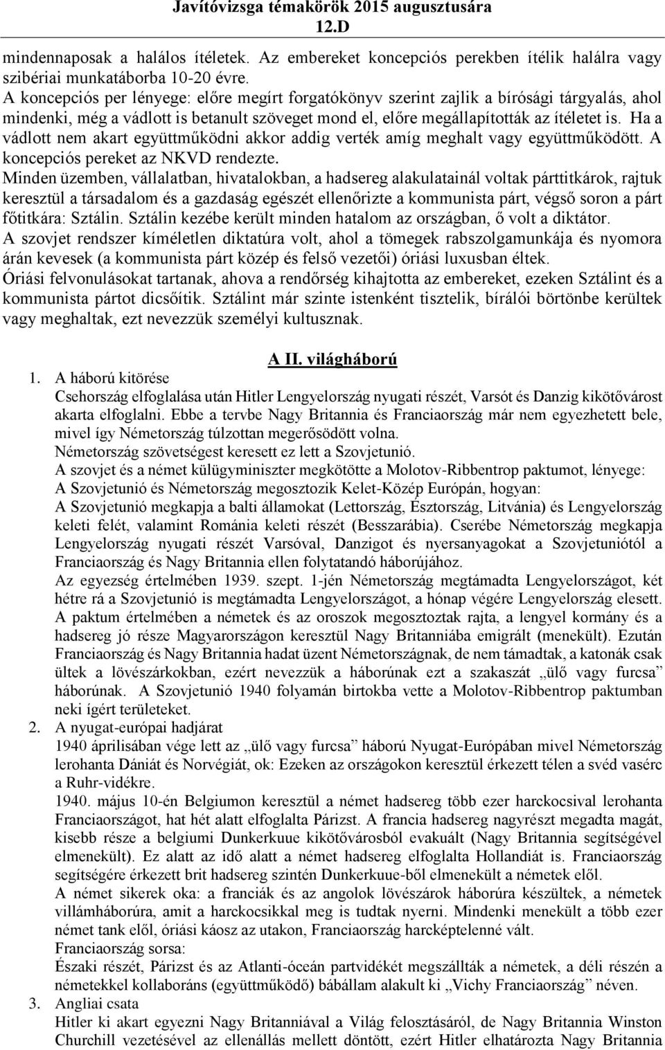 Ha a vádlott nem akart együttműködni akkor addig verték amíg meghalt vagy együttműködött. A koncepciós pereket az NKVD rendezte.