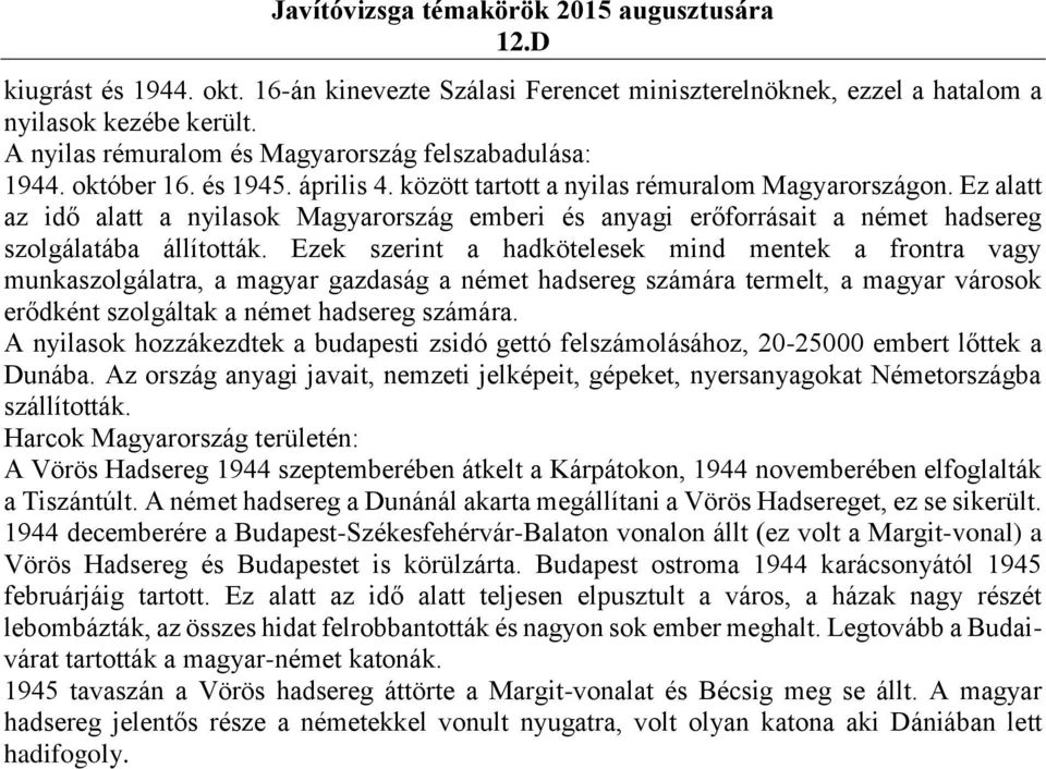 Ezek szerint a hadkötelesek mind mentek a frontra vagy munkaszolgálatra, a magyar gazdaság a német hadsereg számára termelt, a magyar városok erődként szolgáltak a német hadsereg számára.