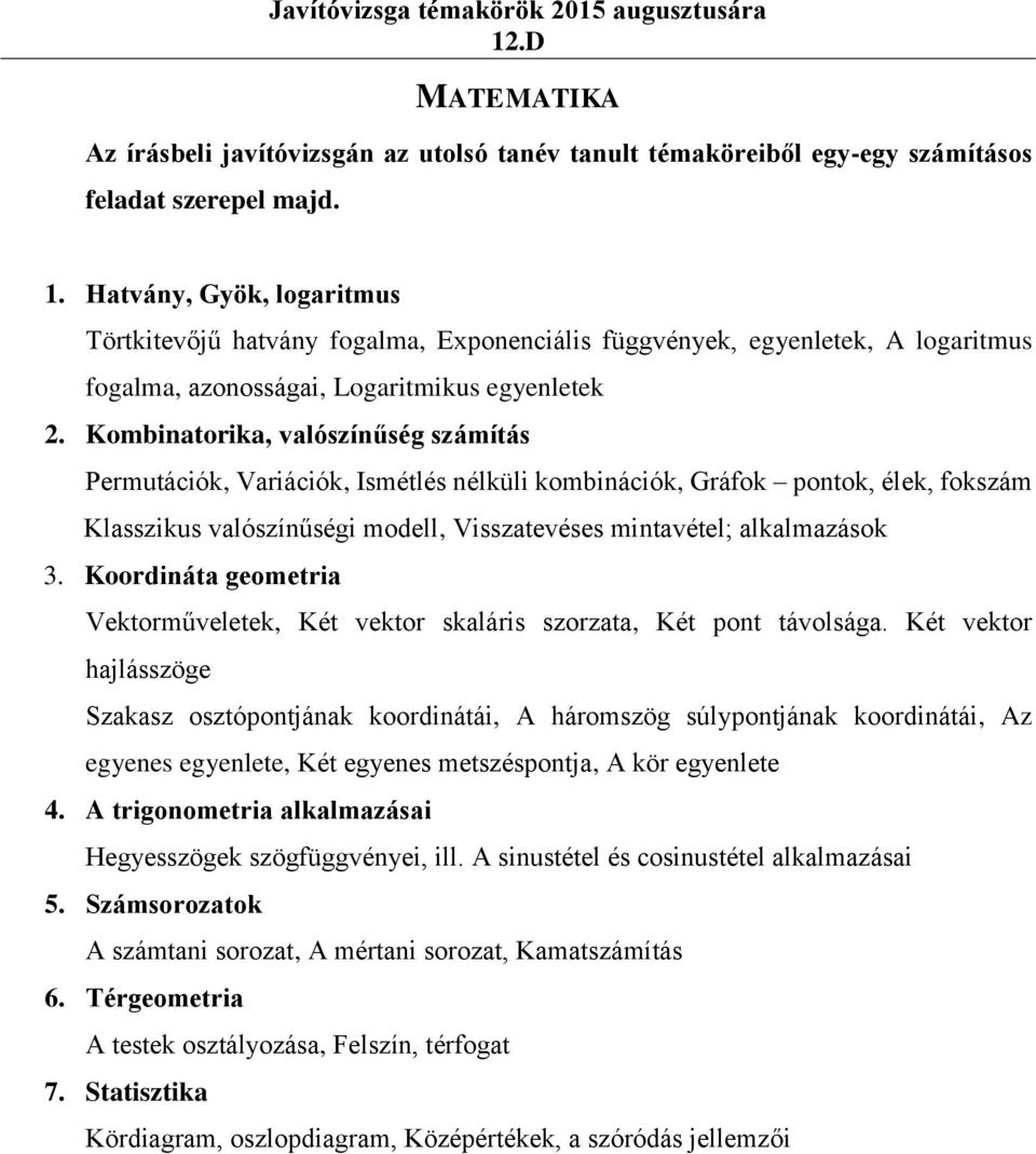 Kombinatorika, valószínűség számítás Permutációk, Variációk, Ismétlés nélküli kombinációk, Gráfok pontok, élek, fokszám Klasszikus valószínűségi modell, Visszatevéses mintavétel; alkalmazások 3.