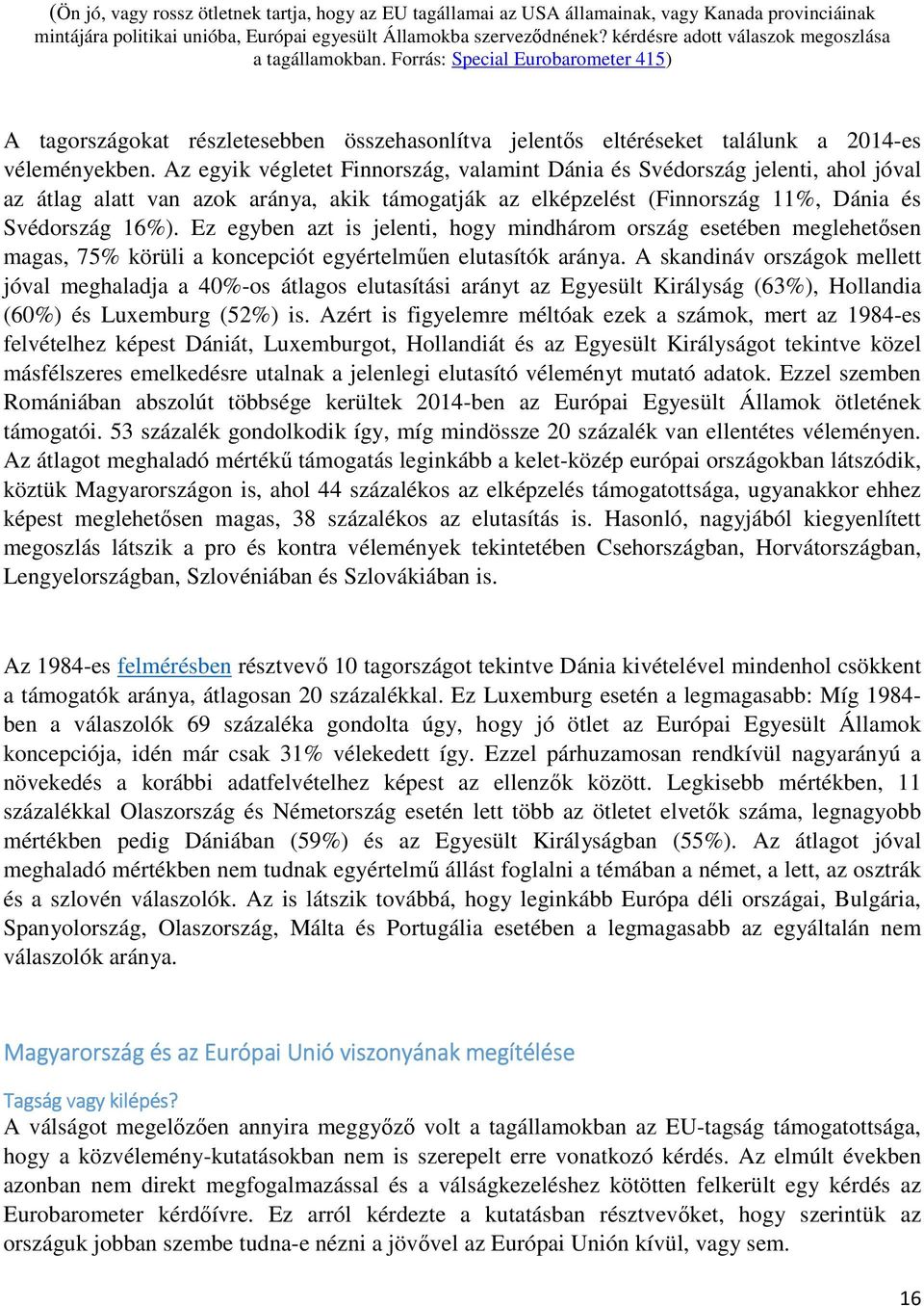 Az egyik végletet Finnország, valamint Dánia és Svédország jelenti, ahol jóval az átlag alatt van azok aránya, akik támogatják az elképzelést (Finnország 11%, Dánia és Svédország 16%).