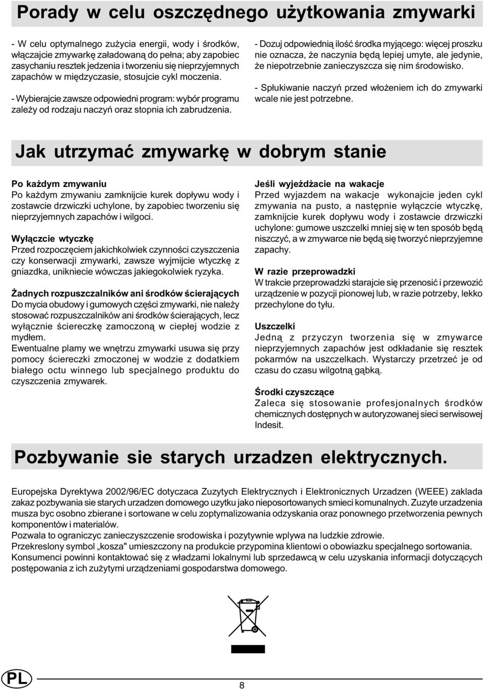 - Dozuj odpowiedni¹ iloœæ œrodka myj¹cego: wiêcej proszku nie oznacza, e naczynia bêd¹ lepiej umyte, ale jedynie, e niepotrzebnie zanieczyszcza siê nim œrodowisko.