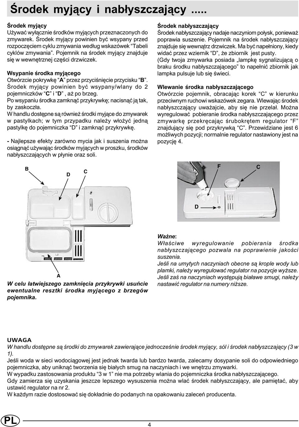 Wsypanie œrodka myj¹cego Otwórzcie pokrywkê A przez przyciœniêcie przycisku B. Œrodek myj¹cy powinien byæ wsypany/wlany do 2 pojemniczków C i D, a po brzeg.