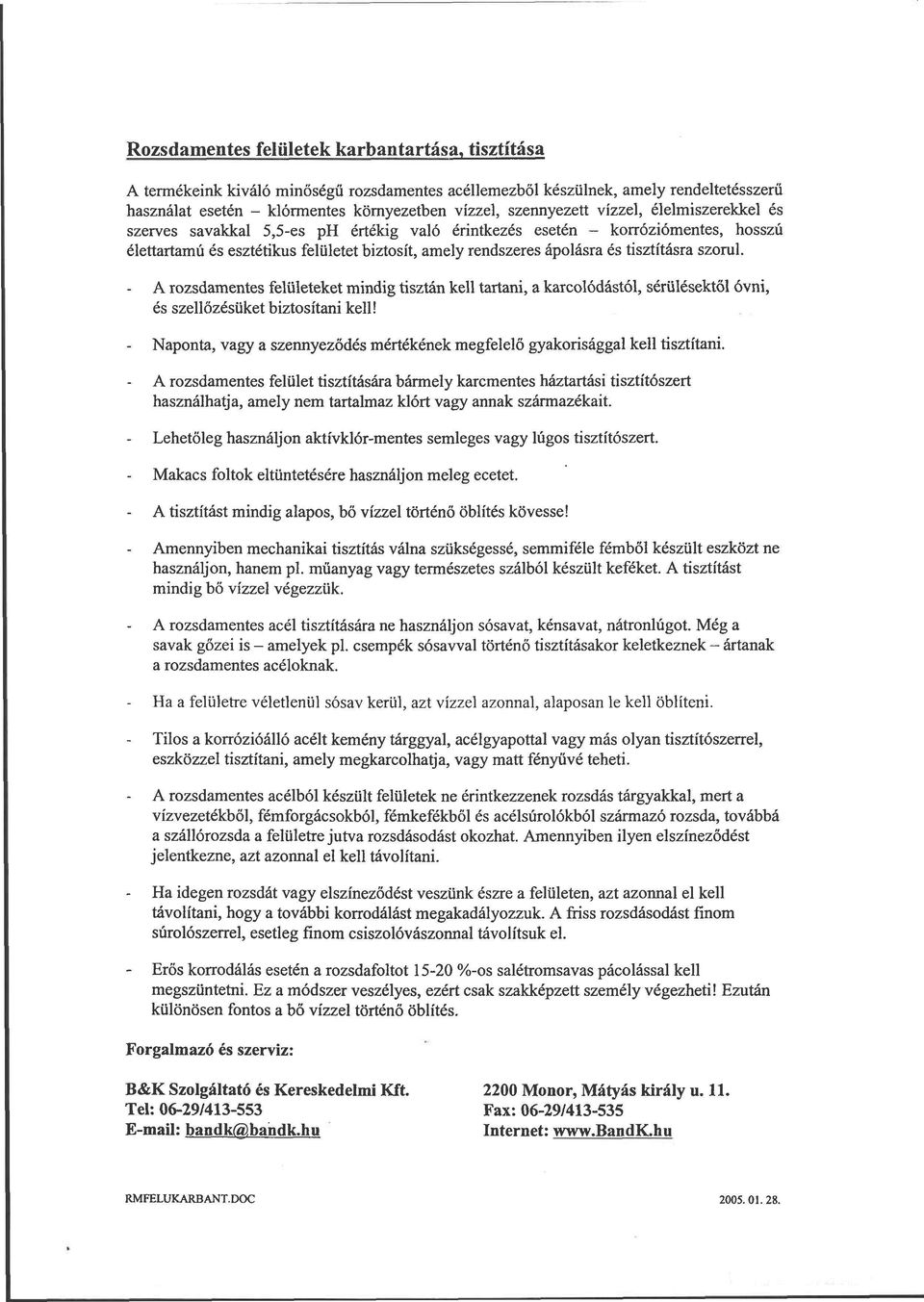 tisztításra szorul. - A rozsdamentes felületeket mindig tisztán kell tartani, a karcolódástól, sérülésektől óvni, és szellőzésüket biztosítani kell!