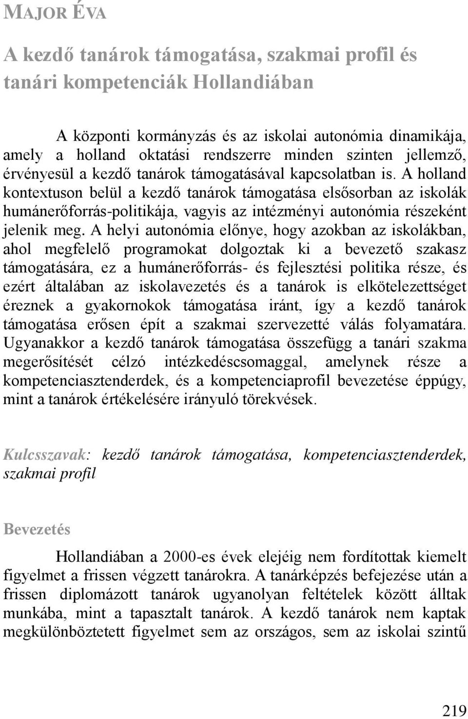 A holland kontextuson belül a kezd tanárok támogatása els sorban az iskolák humáner forrás-politikája, vagyis az intézményi autonómia részeként jelenik meg.