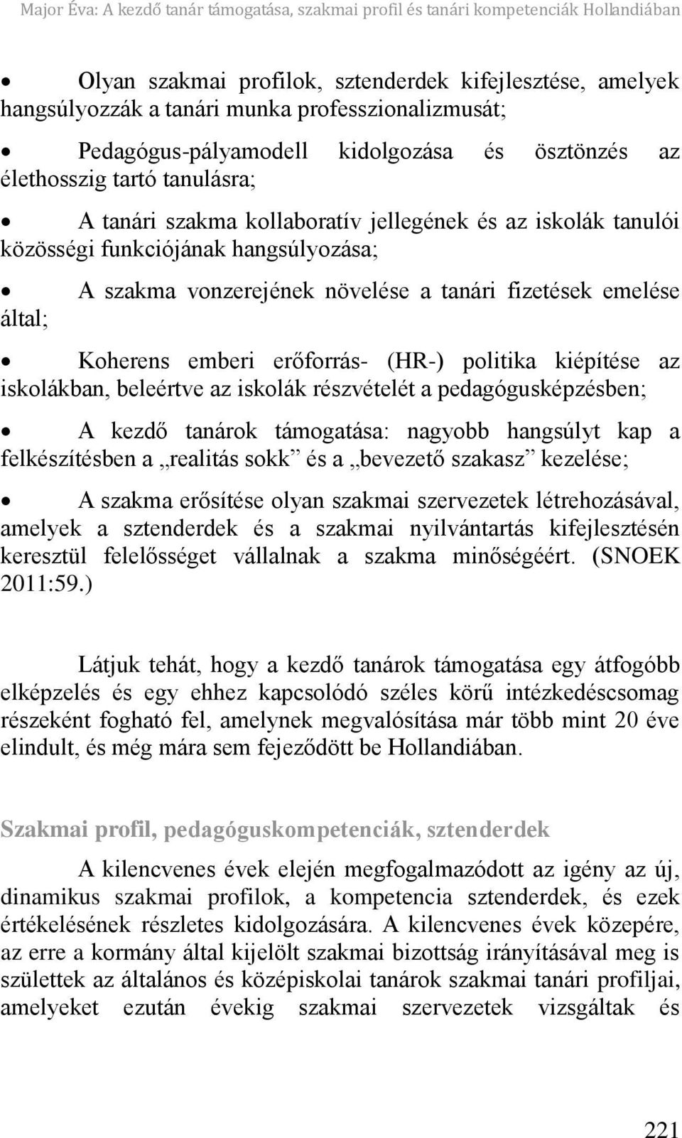 vonzerejének növelése a tanári fizetések emelése Koherens emberi er forrás- (HR-) politika kiépítése az iskolákban, beleértve az iskolák részvételét a pedagógusképzésben; A kezd tanárok támogatása: