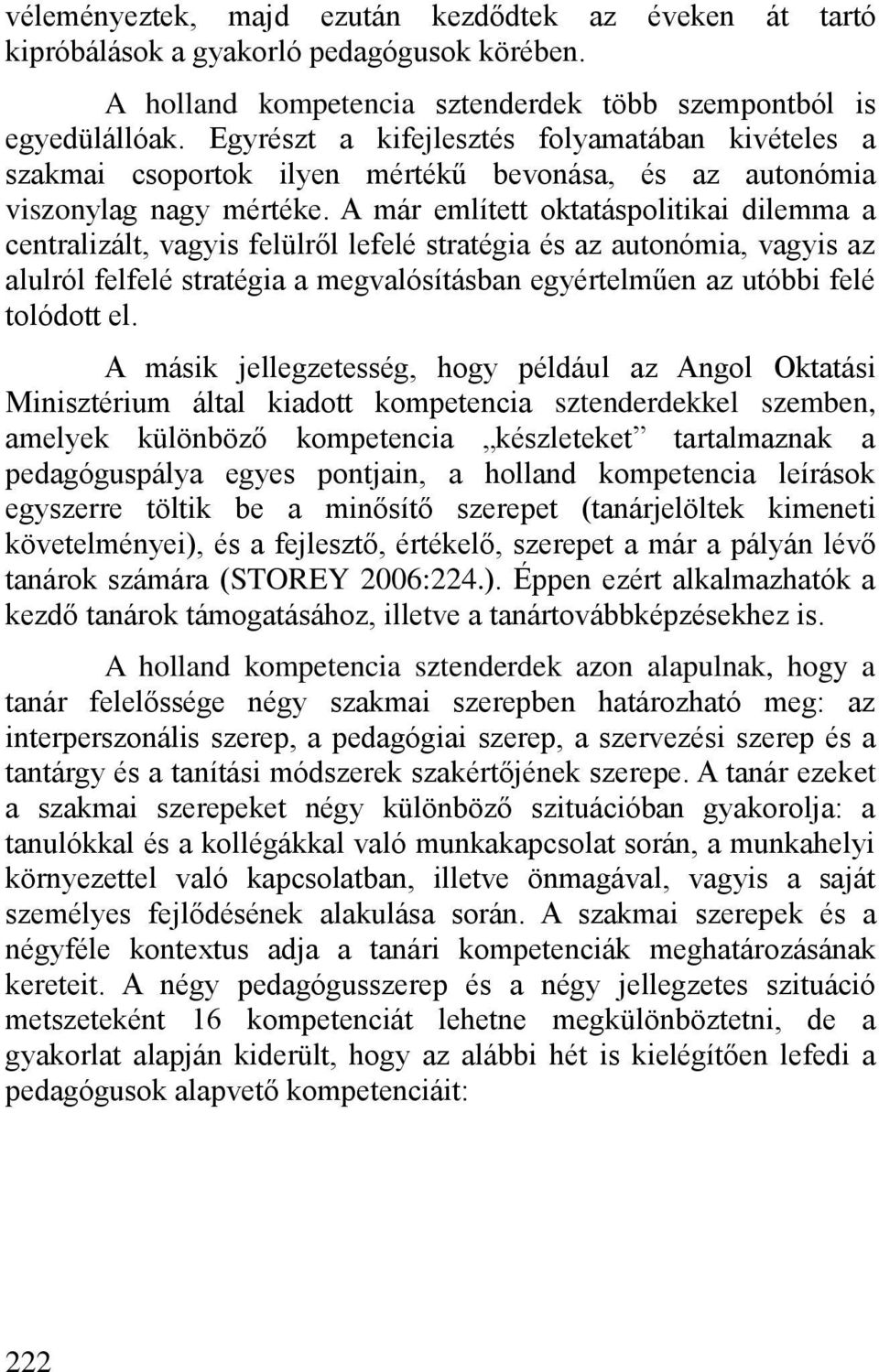 A már említett oktatáspolitikai dilemma a centralizált, vagyis felülr l lefelé stratégia és az autonómia, vagyis az alulról felfelé stratégia a megvalósításban egyértelműen az utóbbi felé tolódott el.