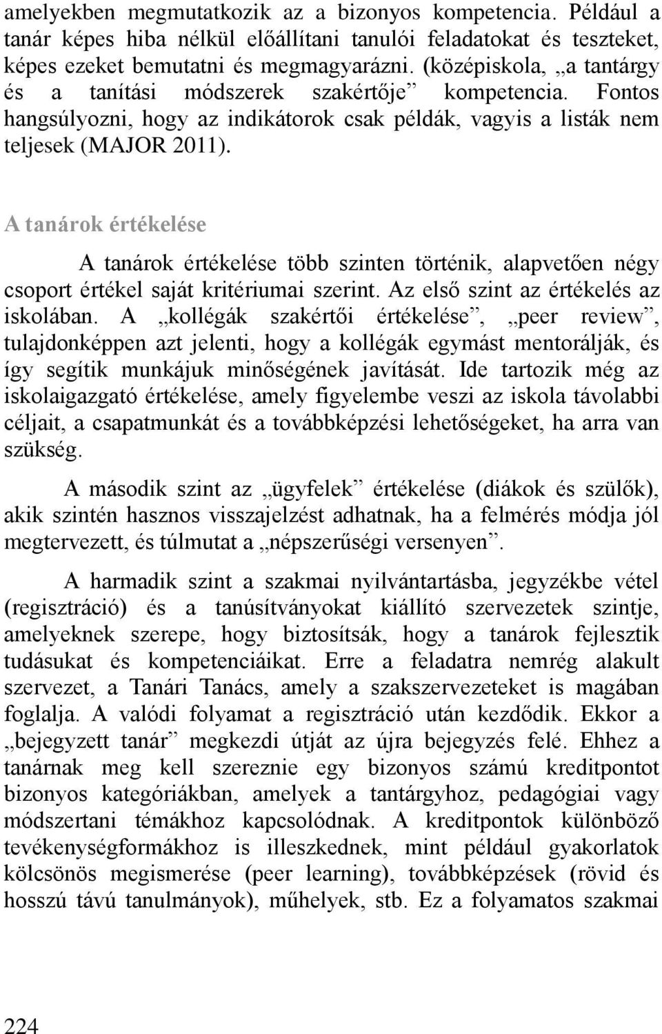 A tanárok értékelése A tanárok értékelése több szinten történik, alapvet en négy csoport értékel saját kritériumai szerint. Az els szint az értékelés az iskolában.