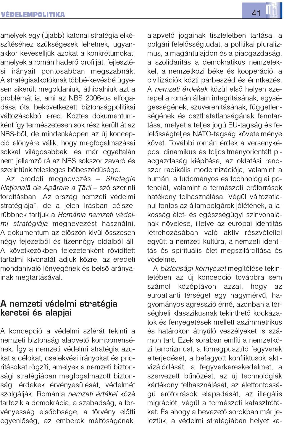 A stratégiaalkotóknak többé-kevésbé ügyesen sikerült megoldaniuk, áthidalniuk azt a problémát is, ami az NBS 2006-os elfogadása óta bekövetkezett biztonságpolitikai változásokból ered.