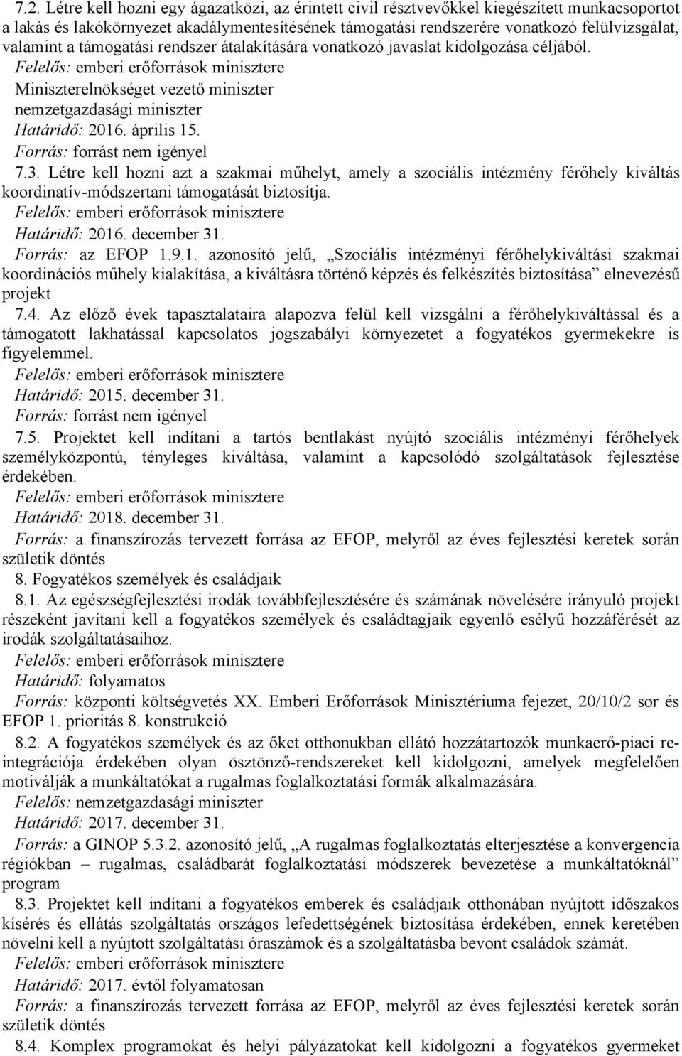 Létre kell hozni azt a szakmai műhelyt, amely a szociális intézmény férőhely kiváltás koordinatív módszertani támogatását biztosítja. Forrás: az EFOP 1.