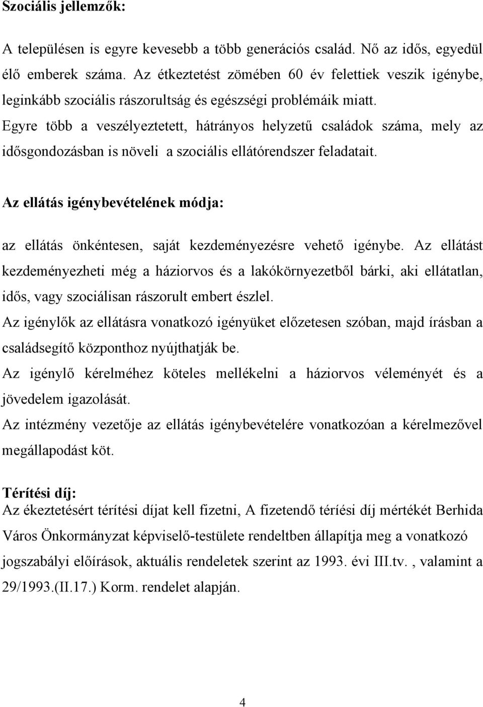 Egyre több a veszélyeztetett, hátrányos helyzetű családok száma, mely az idősgondozásban is növeli a szociális ellátórendszer feladatait.