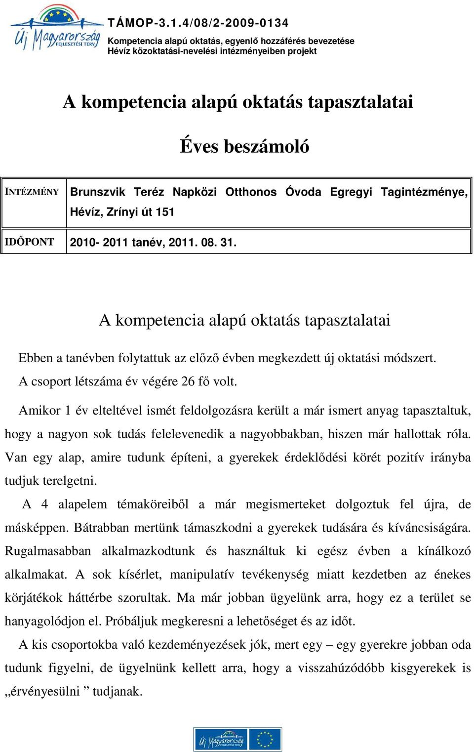 Amikor 1 év elteltével ismét feldolgozásra került a már ismert anyag tapasztaltuk, hogy a nagyon sok tudás felelevenedik a nagyobbakban, hiszen már hallottak róla.