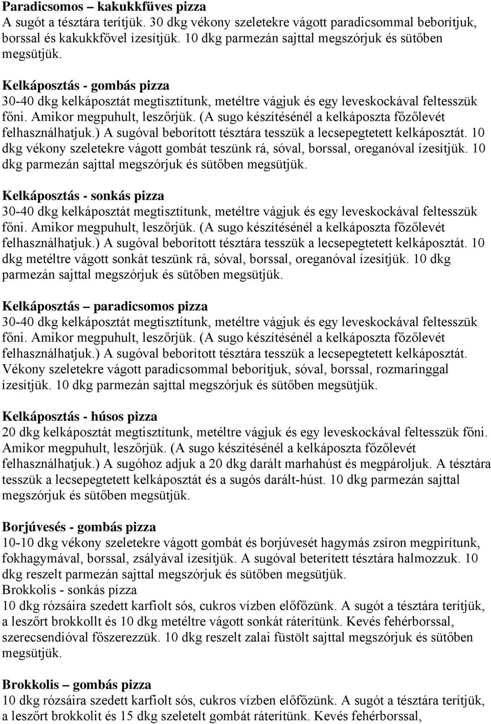 (A sugo készítésénél a kelkáposzta főzőlevét felhasználhatjuk.) A sugóval beborított tésztára tesszük a lecsepegtetett kelkáposztát.