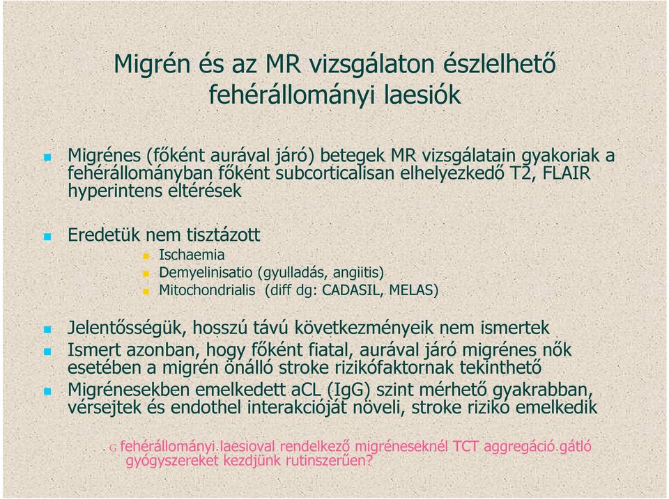 nem ismertek Ismert azonban, hogy főként fiatal, aurával járó migrénes nők esetében a migrén önálló stroke rizikófaktornak tekinthető Migrénesekben emelkedett acl (IgG) szint mérhető