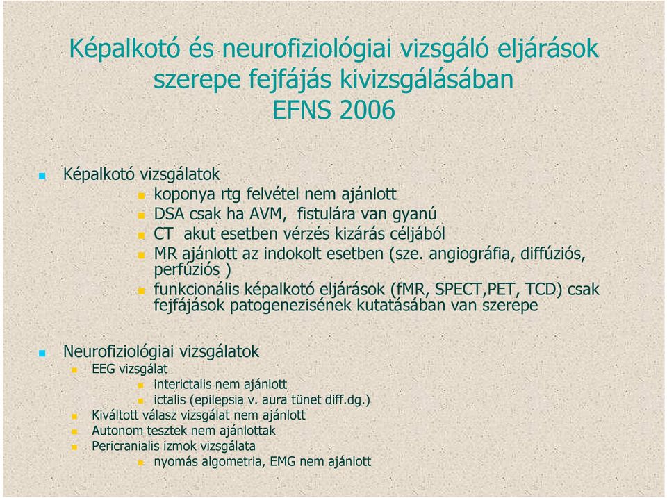 angiográfia, diffúziós, perfúziós ) funkcionális képalkotó eljárások (fmr, SPECT,PET, TCD) csak fejfájások patogenezisének kutatásában van szerepe Neurofiziológiai