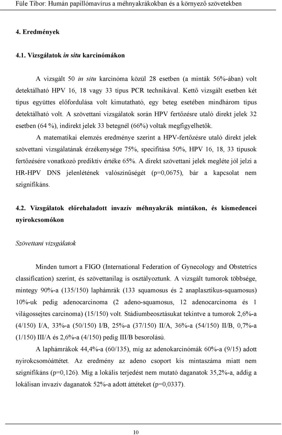 A szövettani vizsgálatok során HPV fertőzésre utaló direkt jelek 32 esetben (64 %), indirekt jelek 33 betegnél (66%) voltak megfigyelhetők.