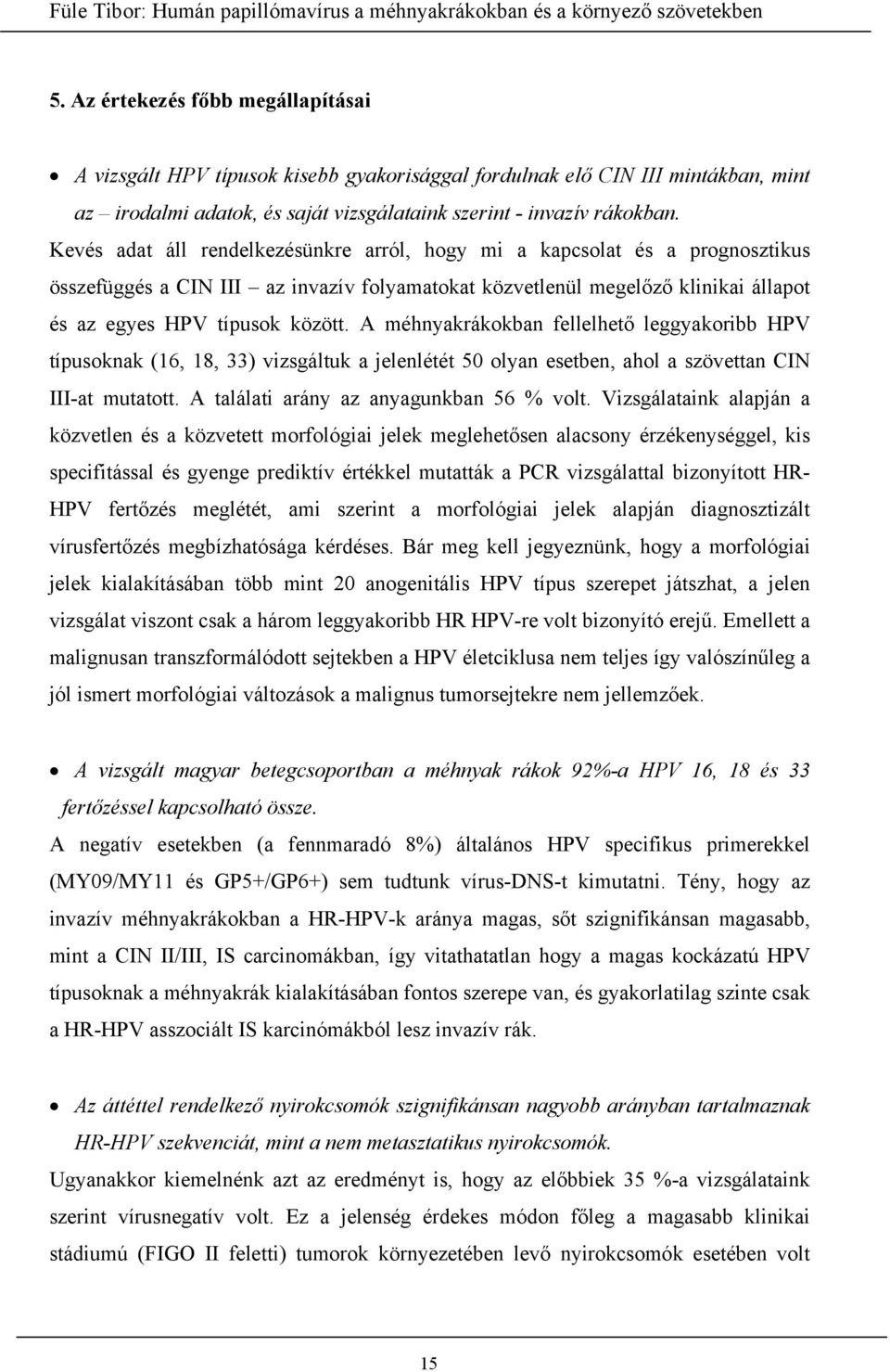 A méhnyakrákokban fellelhető leggyakoribb HPV típusoknak (16, 18, 33) vizsgáltuk a jelenlétét 50 olyan esetben, ahol a szövettan CIN III-at mutatott. A találati arány az anyagunkban 56 % volt.