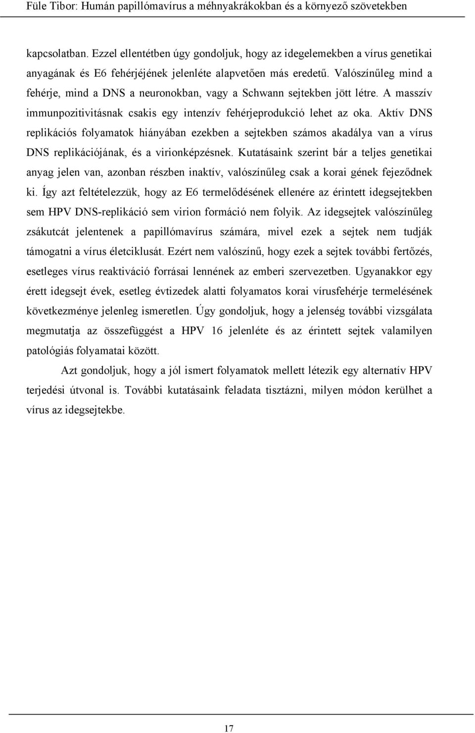 Aktív DNS replikációs folyamatok hiányában ezekben a sejtekben számos akadálya van a vírus DNS replikációjának, és a virionképzésnek.