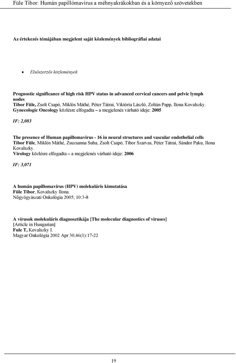 Gynecologic Oncology közlésre elfogadta a megjelenés várható ideje: 2005 IF: 2,083 The presence of Human papillomavirus - 16 in neural structures and vascular endothelial cells Tibor Füle, Miklós