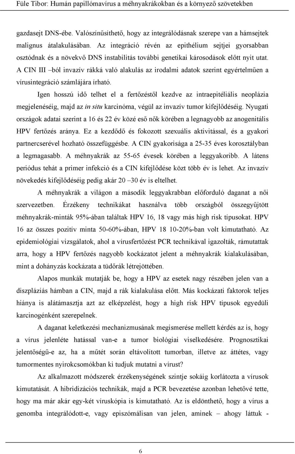 A CIN III ból invazív rákká való alakulás az irodalmi adatok szerint egyértelműen a vírusintegráció számlájára írható.