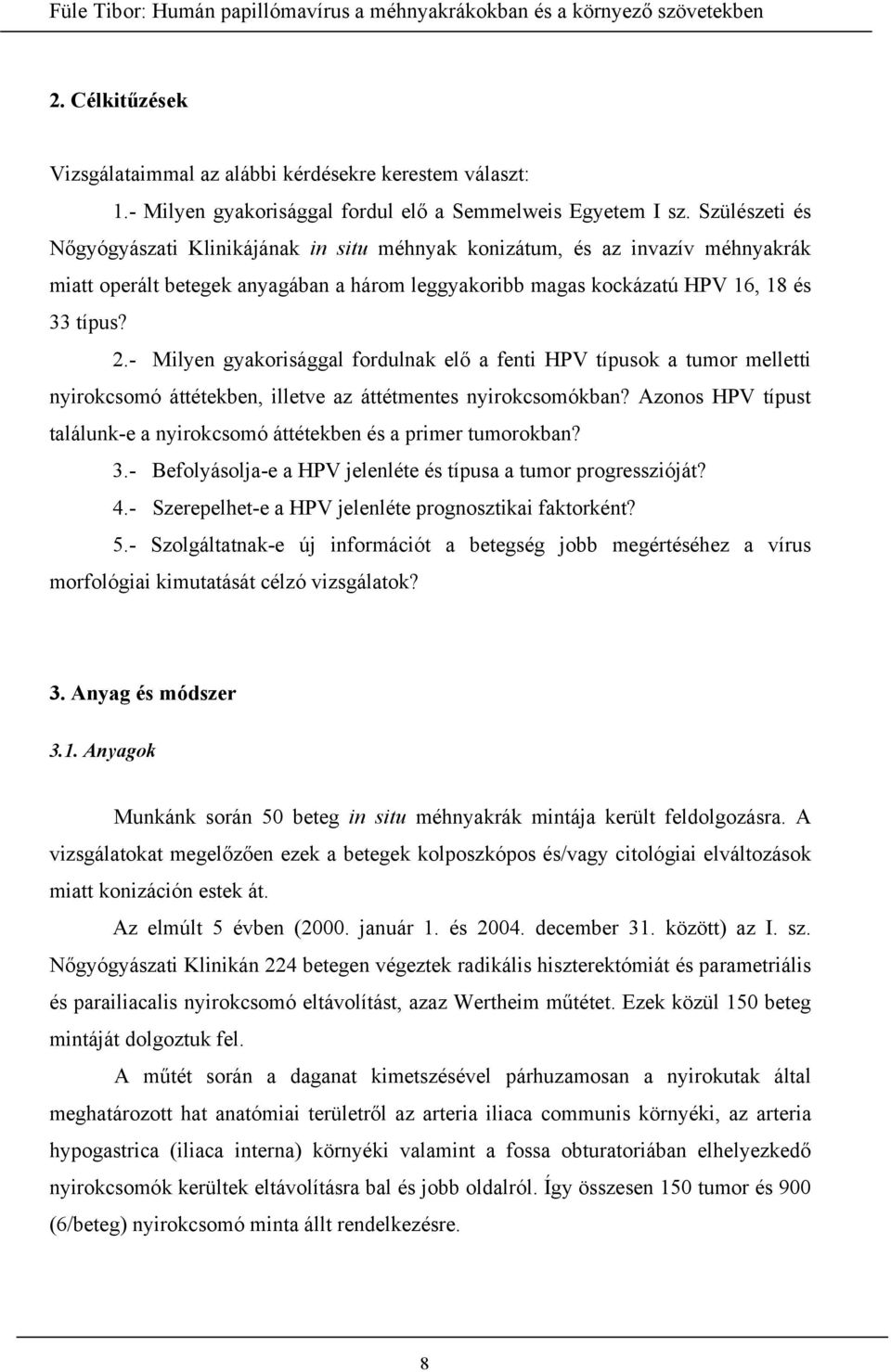 - Milyen gyakorisággal fordulnak elő a fenti HPV típusok a tumor melletti nyirokcsomó áttétekben, illetve az áttétmentes nyirokcsomókban?