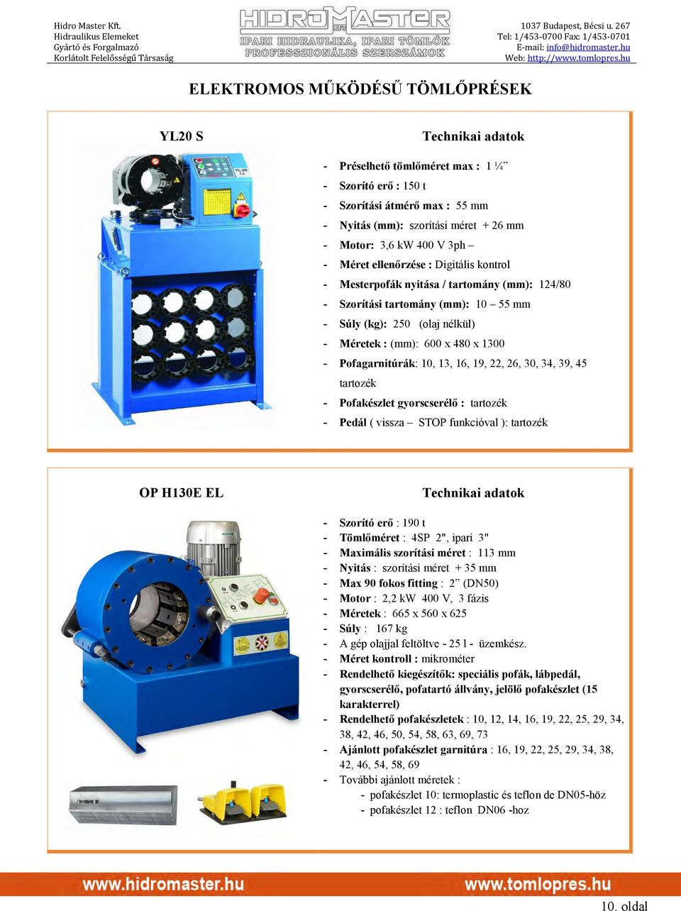 10, 13, 16, 19, 22, 26, 30, 34, 39, 45 tartozék - Pofakészlet gyorscserélő : tartozék - Pedál ( vissza STOP funkcióval ): tartozék OP H130E EL - Szorító erő : 190 t - Tömlőméret : 4SP 2", ipari 3" -