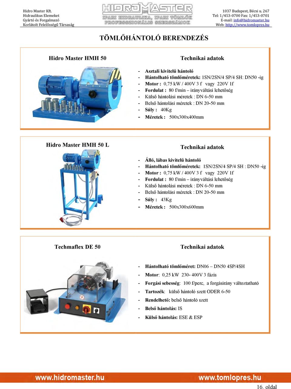 Hántolható tömlőméretek: 1SN/2SN/4 SP/4 SH : DN50 -ig - Motor : 0,75 kw / 400V 3 f vagy 220V 1f - Fordulat : 80 f/min irányváltási lehetőség - Külső hántolási méretek : DN 6-50 mm - Belső hántolási