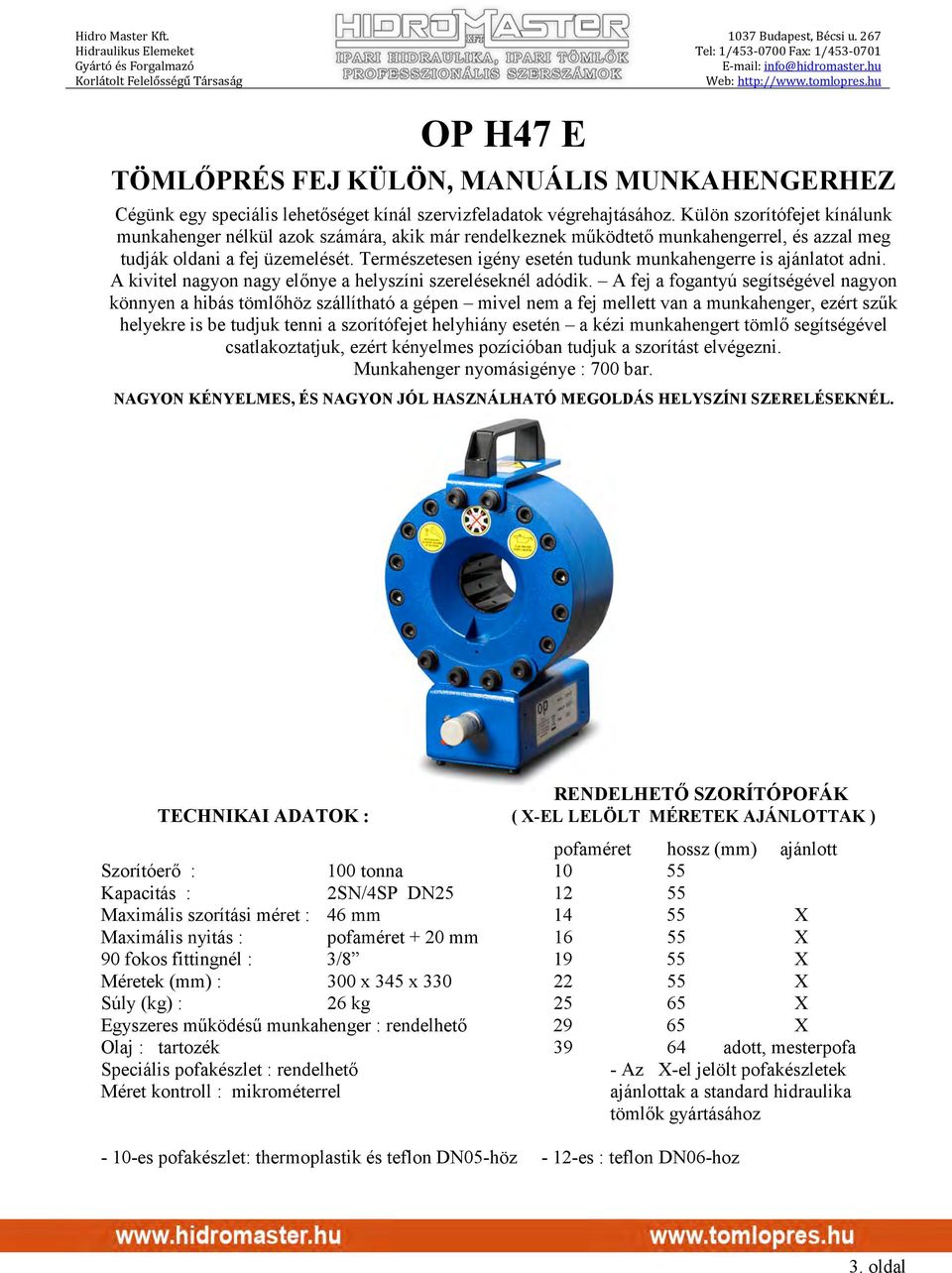 Természetesen igény esetén tudunk munkahengerre is ajánlatot adni. A kivitel nagyon nagy előnye a helyszíni szereléseknél adódik.