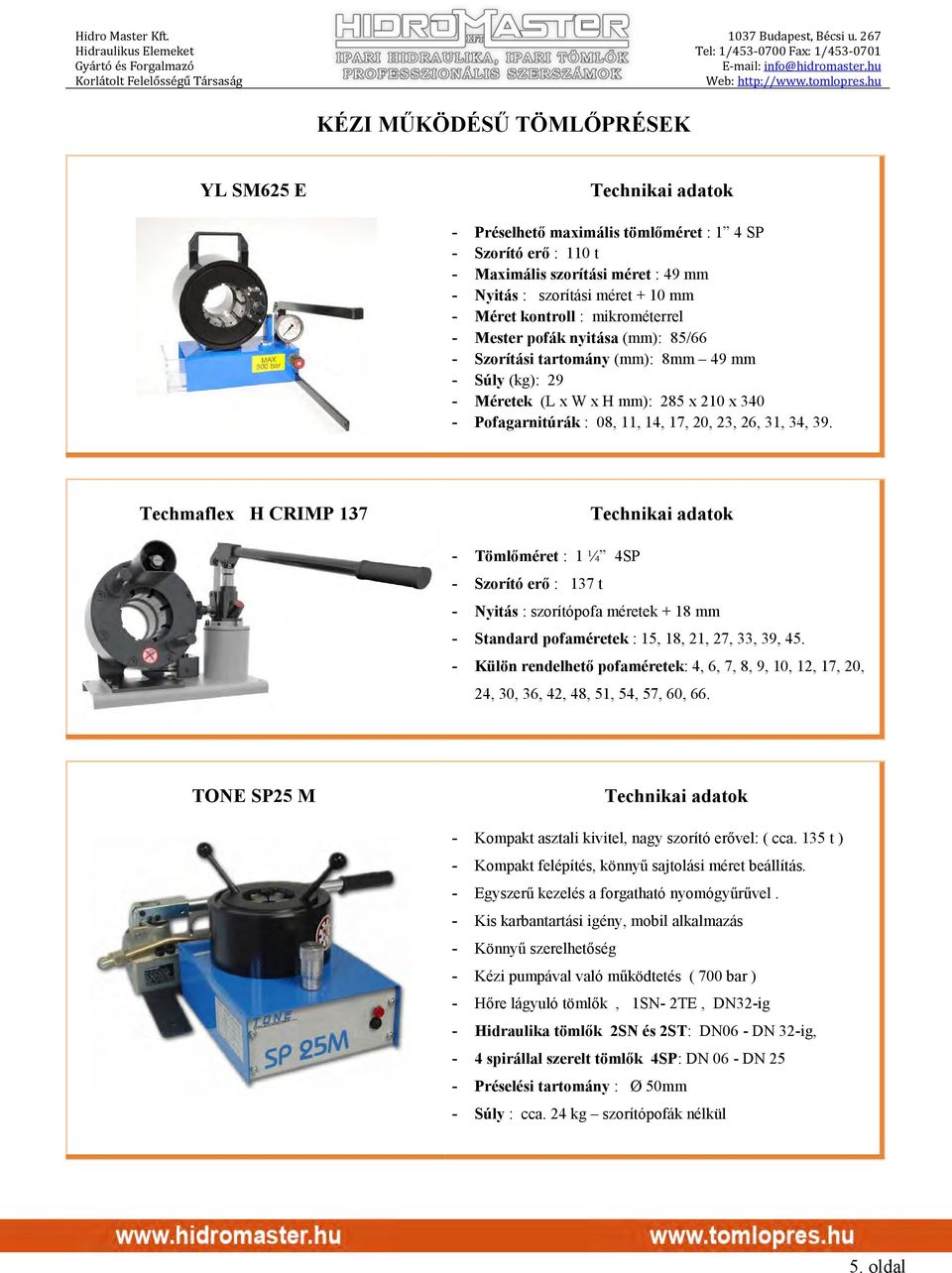 39. Techmaflex H CRIMP 137 - Tömlőméret : 1 ¼ 4SP - Szorító erő : 137 t - Nyitás : szorítópofa méretek + 18 mm - Standard pofaméretek : 15, 18, 21, 27, 33, 39, 45.