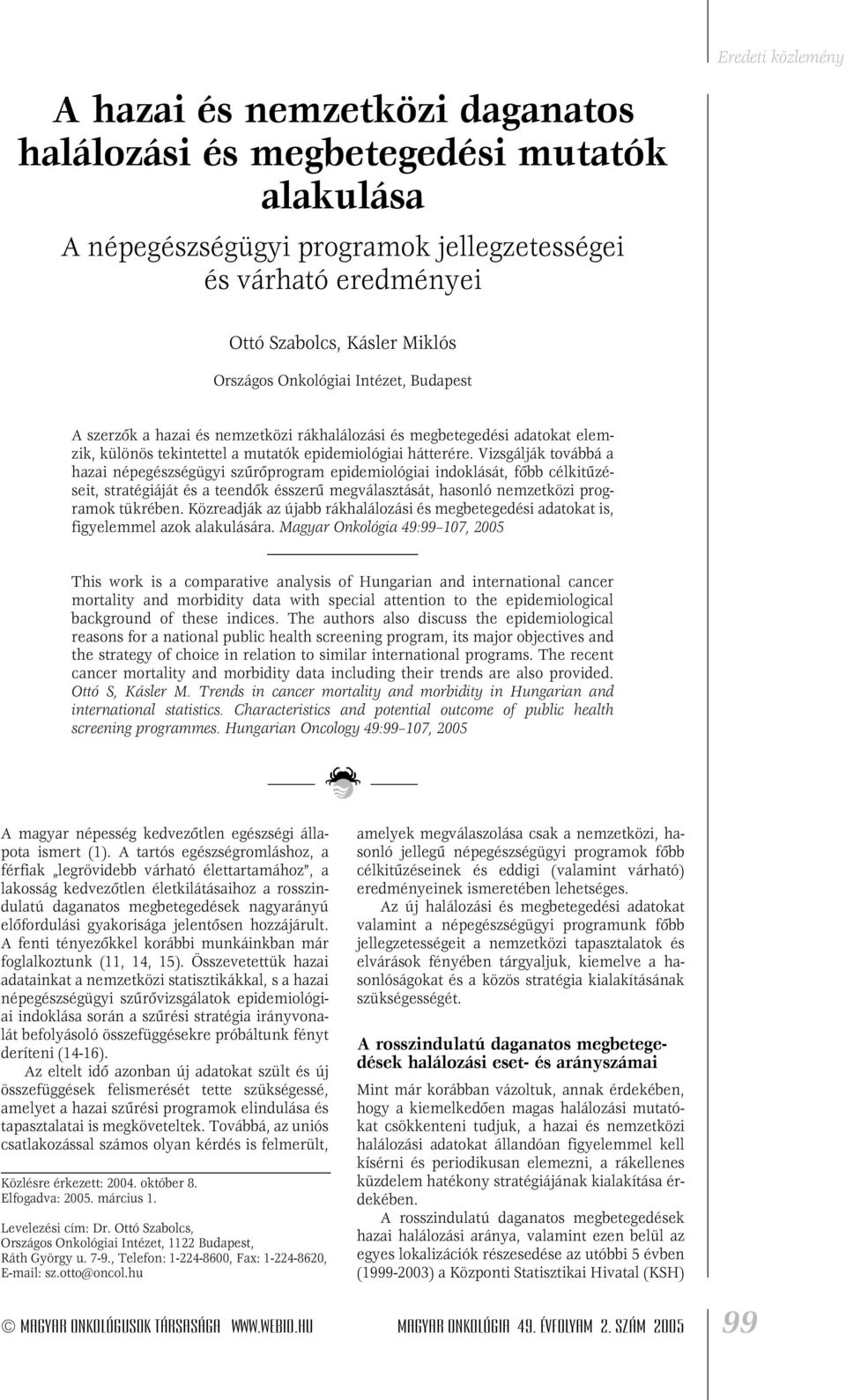 Vizsgálják továbbá a hazai népegészségügyi szûrôprogram epidemiológiai indoklását, fôbb célkitûzéseit, stratégiáját és a teendôk ésszerû megválasztását, hasonló nemzetközi programok tükrében.