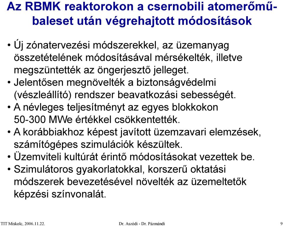 A névleges teljesítményt az egyes blokkokon 50-300 MWe értékkel csökkentették. A korábbiakhoz képest javított üzemzavari elemzések, számítógépes szimulációk készültek.