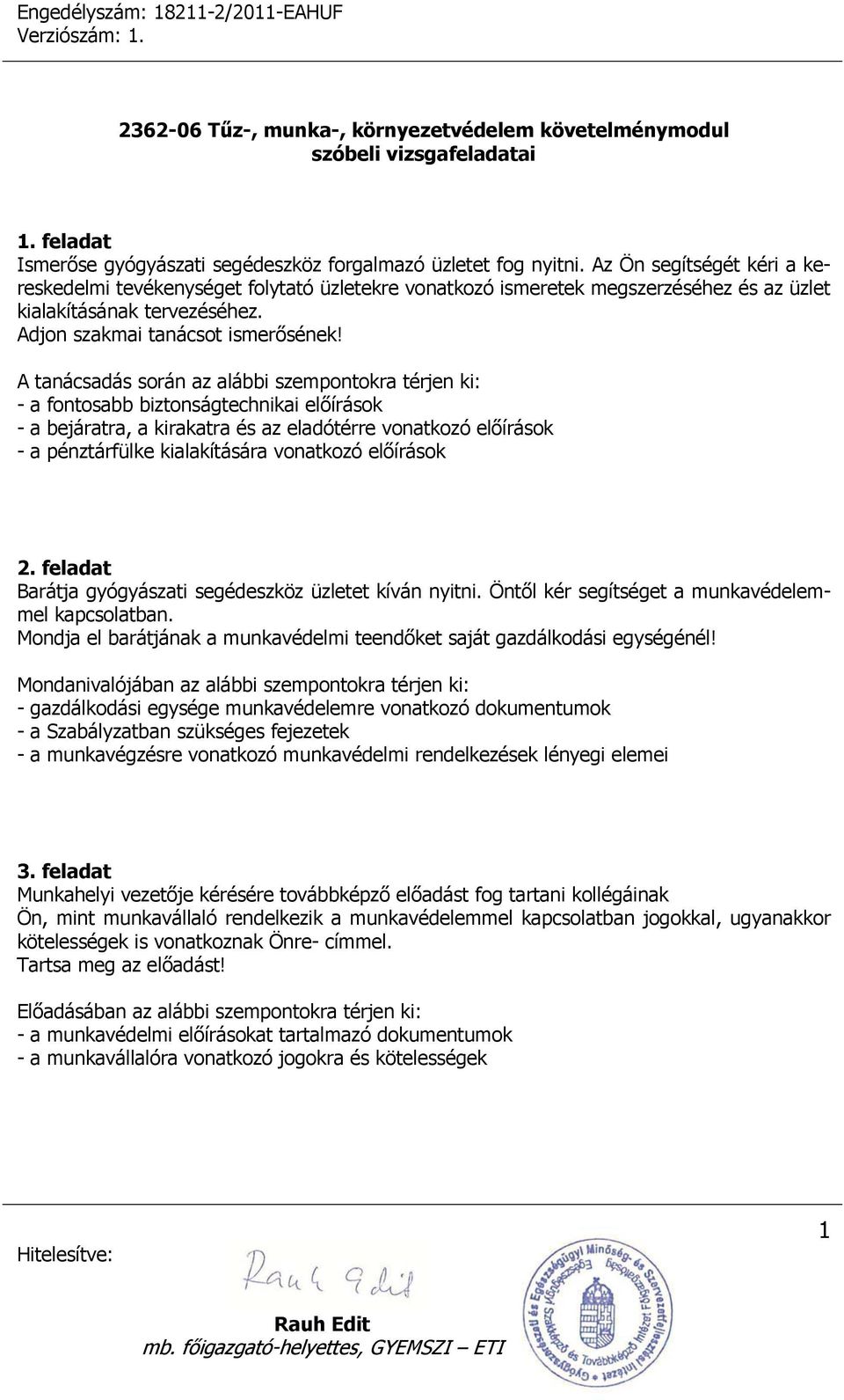 A tanácsadás során az alábbi szempontokra térjen ki: - a fontosabb biztonságtechnikai előírások - a bejáratra, a kirakatra és az eladótérre vonatkozó előírások - a pénztárfülke kialakítására