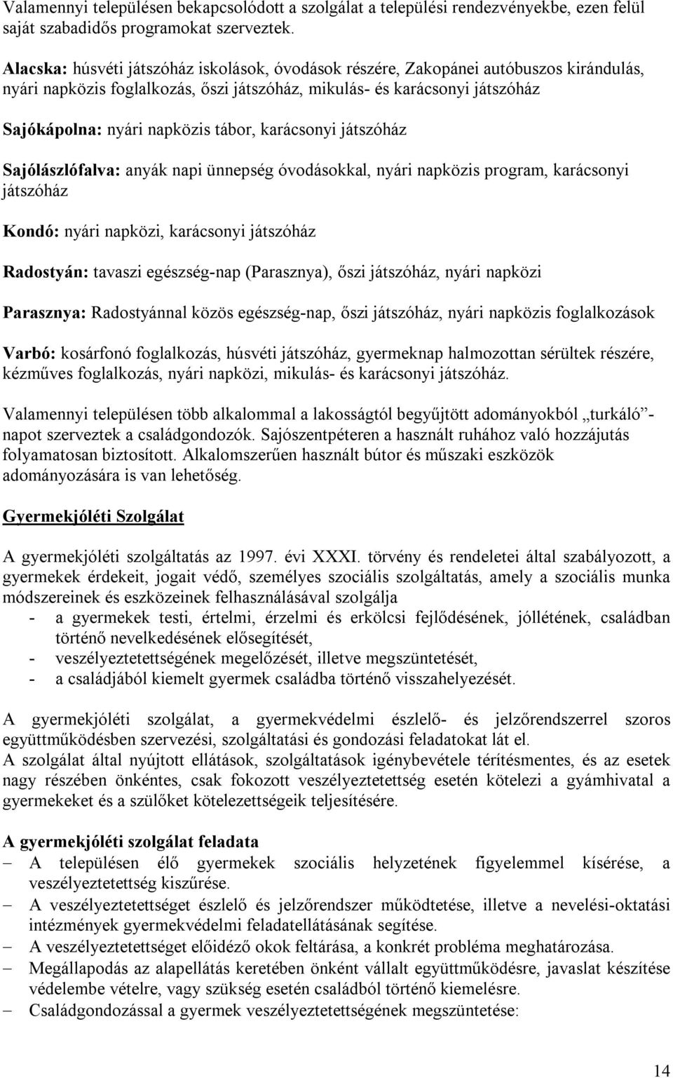 tábor, karácsonyi játszóház Sajólászlófalva: anyák napi ünnepség óvodásokkal, nyári napközis program, karácsonyi játszóház Kondó: nyári napközi, karácsonyi játszóház Radostyán: tavaszi egészség-nap