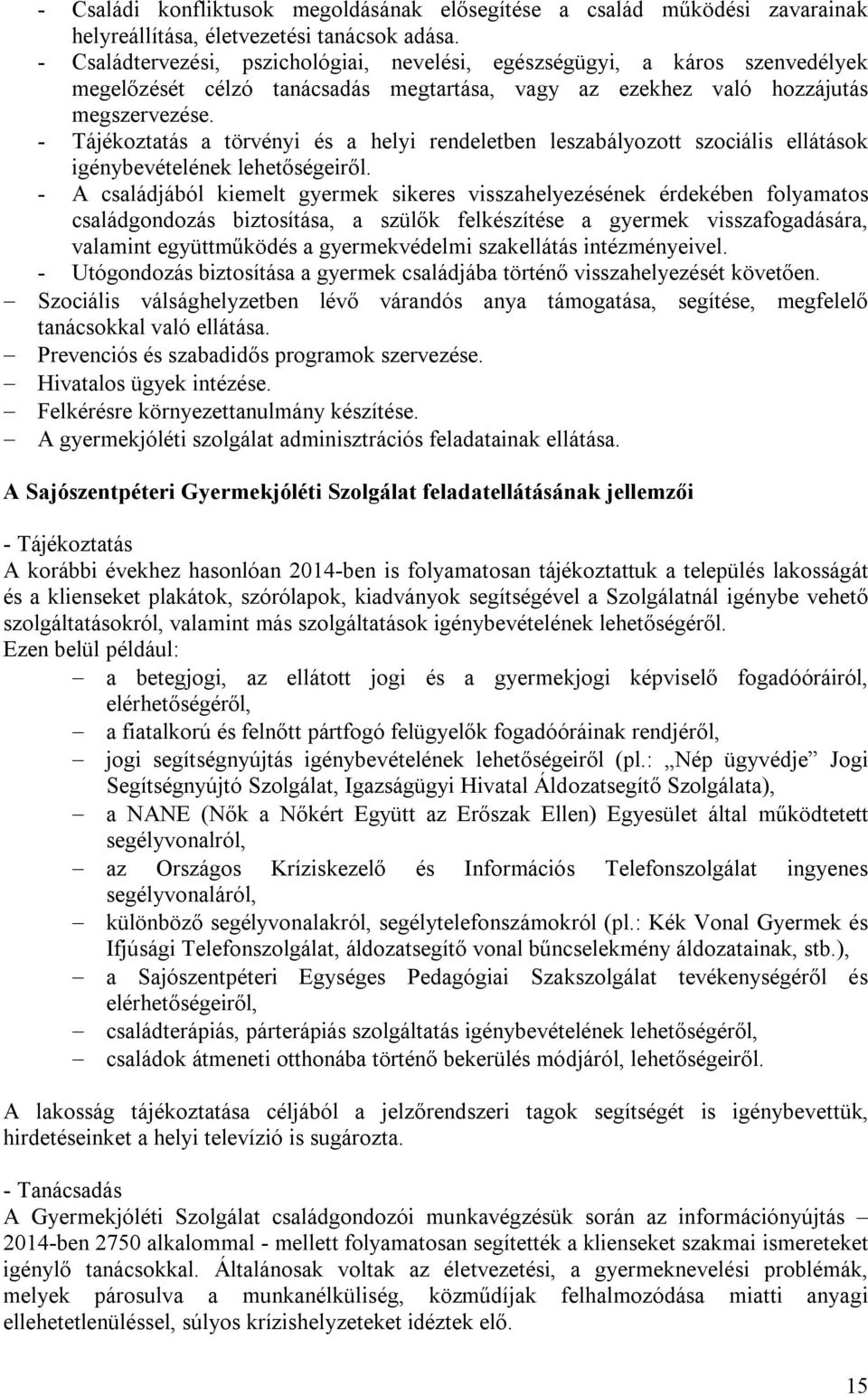 - Tájékoztatás a törvényi és a helyi rendeletben leszabályozott szociális ellátások igénybevételének lehetőségeiről.