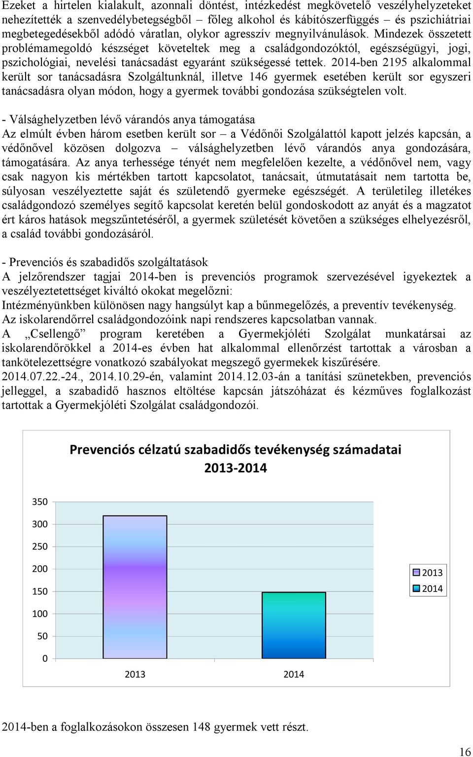 Mindezek összetett problémamegoldó készséget követeltek meg a családgondozóktól, egészségügyi, jogi, pszichológiai, nevelési tanácsadást egyaránt szükségessé tettek.