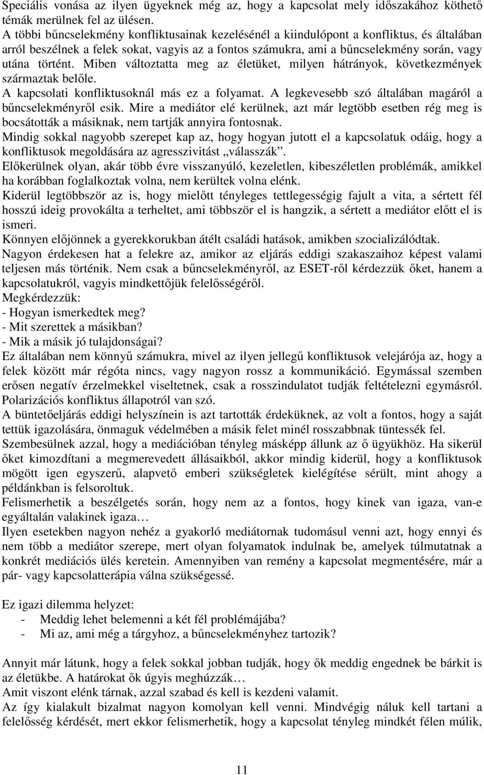 Miben változtatta meg az életüket, milyen hátrányok, következmények származtak belőle. A kapcsolati konfliktusoknál más ez a folyamat. A legkevesebb szó általában magáról a bűncselekményről esik.