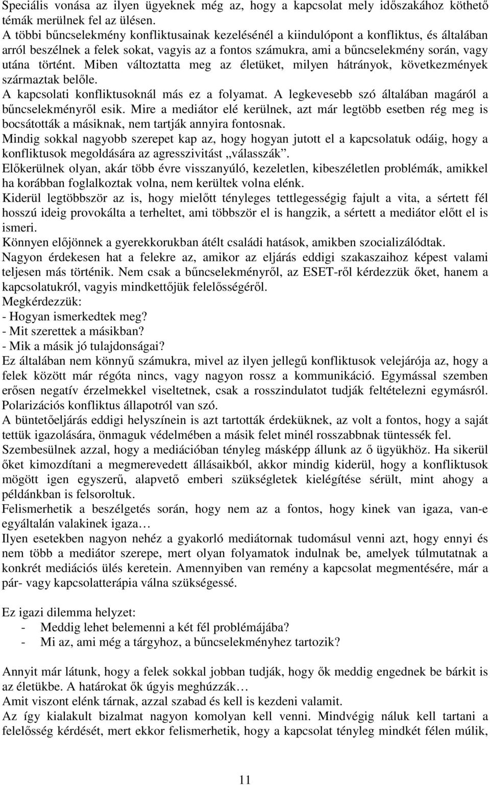 Miben változtatta meg az életüket, milyen hátrányok, következmények származtak belőle. A kapcsolati konfliktusoknál más ez a folyamat. A legkevesebb szó általában magáról a bűncselekményről esik.