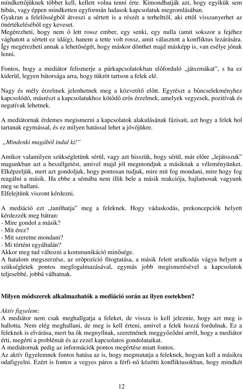 Megérezheti, hogy nem ő lett rossz ember, egy senki, egy nulla (amit sokszor a fejéhez vághatott a sértett ez idáig), hanem a tette volt rossz, amit választott a konfliktus lezárására.