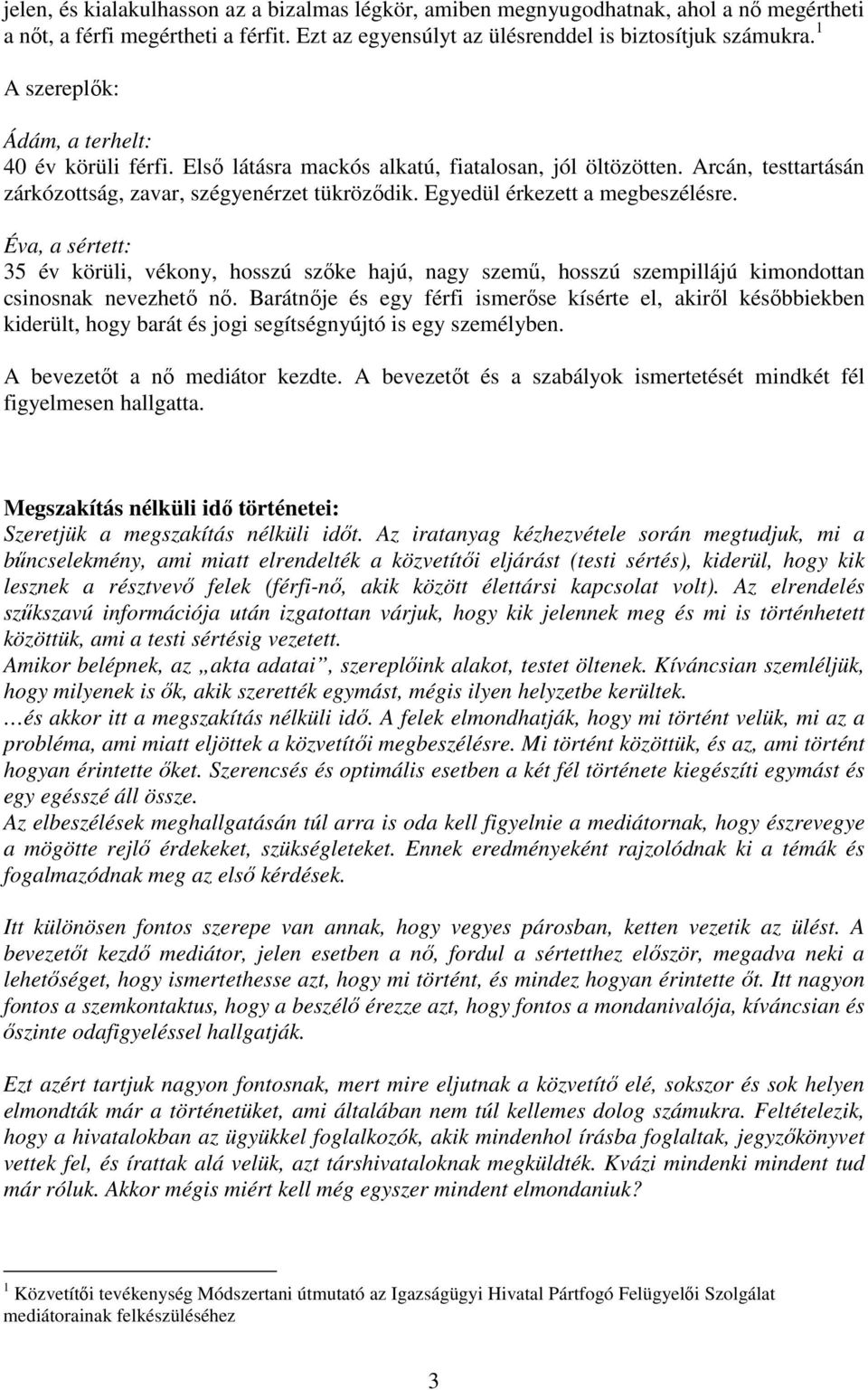 Egyedül érkezett a megbeszélésre. Éva, a sértett: 35 év körüli, vékony, hosszú szőke hajú, nagy szemű, hosszú szempillájú kimondottan csinosnak nevezhető nő.