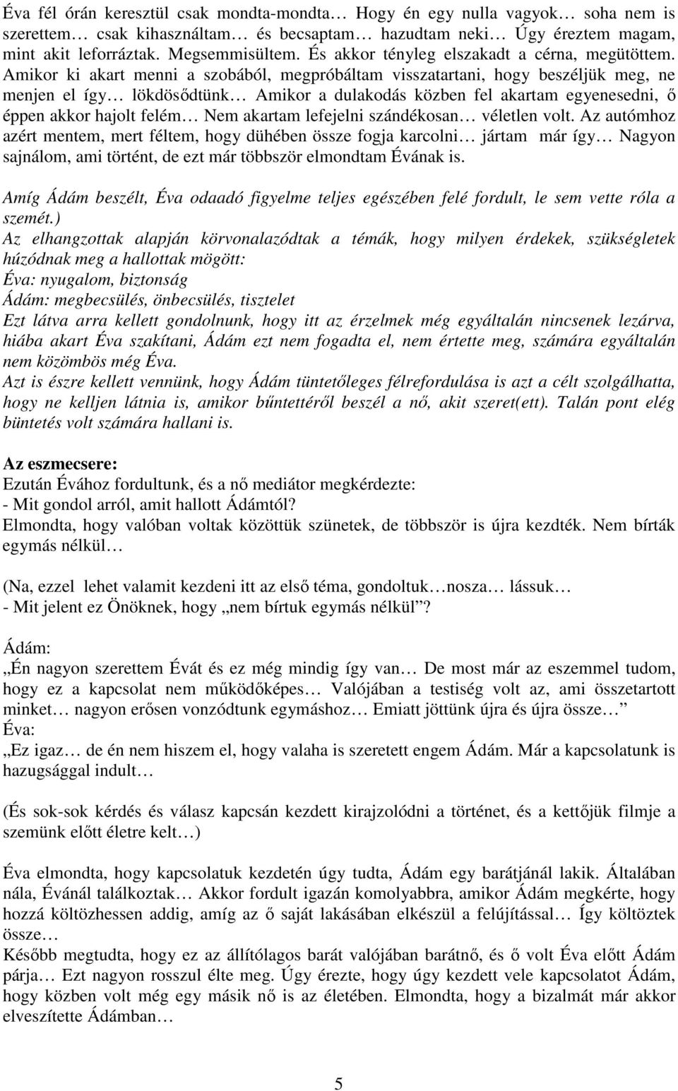 Amikor ki akart menni a szobából, megpróbáltam visszatartani, hogy beszéljük meg, ne menjen el így lökdösődtünk Amikor a dulakodás közben fel akartam egyenesedni, ő éppen akkor hajolt felém Nem