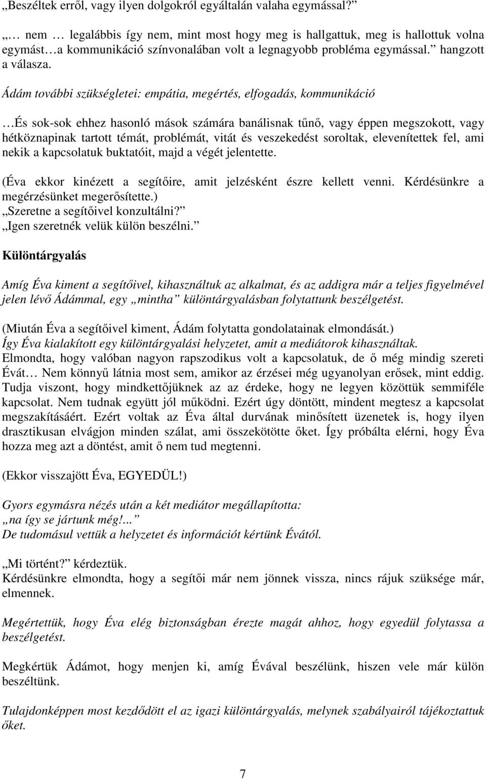Ádám további szükségletei: empátia, megértés, elfogadás, kommunikáció És sok-sok ehhez hasonló mások számára banálisnak tűnő, vagy éppen megszokott, vagy hétköznapinak tartott témát, problémát, vitát