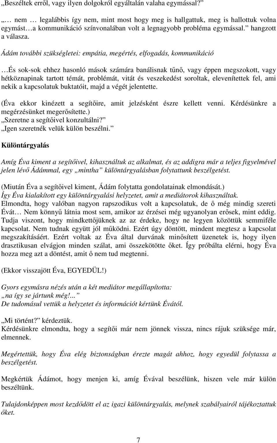 Ádám további szükségletei: empátia, megértés, elfogadás, kommunikáció És sok-sok ehhez hasonló mások számára banálisnak tűnő, vagy éppen megszokott, vagy hétköznapinak tartott témát, problémát, vitát