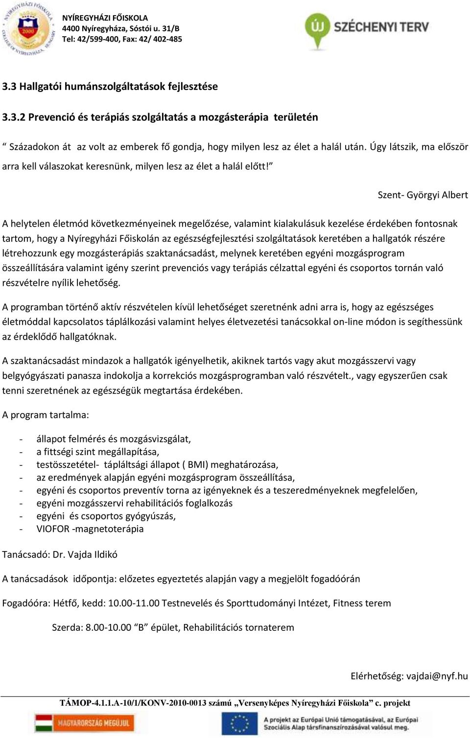 Szent- Györgyi Albert A helytelen életmód következményeinek megelőzése, valamint kialakulásuk kezelése érdekében fontosnak tartom, hogy a Nyíregyházi Főiskolán az egészségfejlesztési szolgáltatások