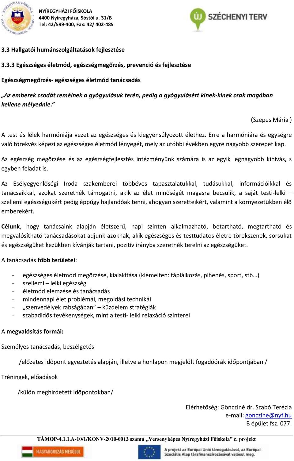 Erre a harmóniára és egységre való törekvés képezi az egészséges életmód lényegét, mely az utóbbi években egyre nagyobb szerepet kap.