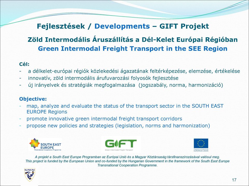 Objective: - map, analyze and evaluate the status of the transport sector in the SOUTH EAST EUROPE Regions - promote innovative green intermodal freight transport corridors - propose new policies and