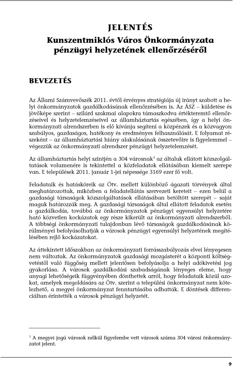 Az ÁSZ küldetése és jövőképe szerint szilárd szakmai alapokra támaszkodva értékteremtő ellenőrzéseivel és helyzetelemzéseivel az államháztartás egészében, így a helyi önkormányzati alrendszerben is