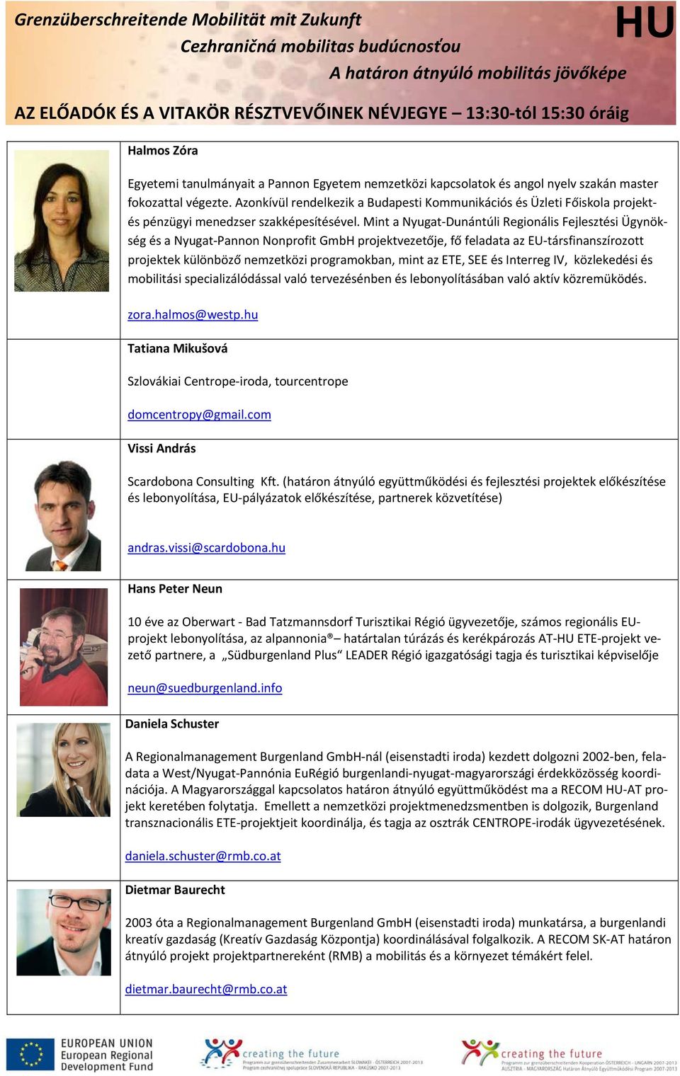 Azonkívül rendelkezik a Budapesti Kommunikációs és Üzleti Főiskola projektés pénzügyi menedzser szakképesítésével.