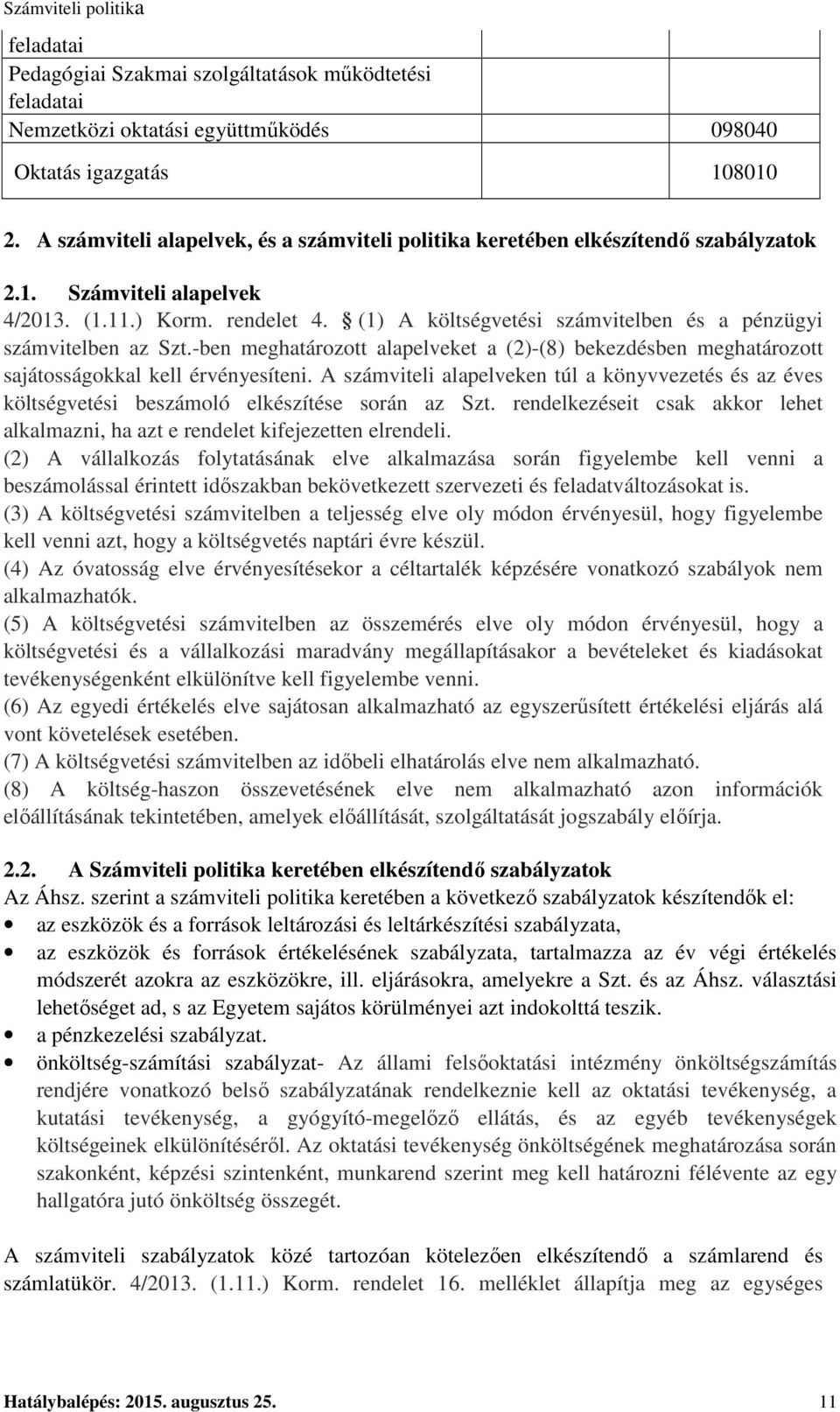 (1) A költségvetési számvitelben és a pénzügyi számvitelben az Szt.-ben meghatározott alapelveket a (2)-(8) bekezdésben meghatározott sajátosságokkal kell érvényesíteni.