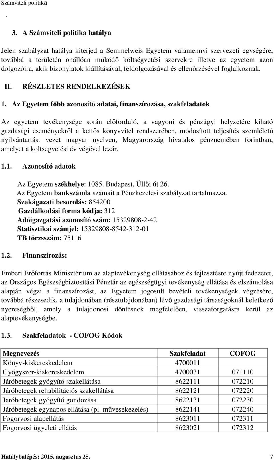 Az Egyetem főbb azonosító adatai, finanszírozása, szakfeladatok Az egyetem tevékenysége során előforduló, a vagyoni és pénzügyi helyzetére kiható gazdasági eseményekről a kettős könyvvitel