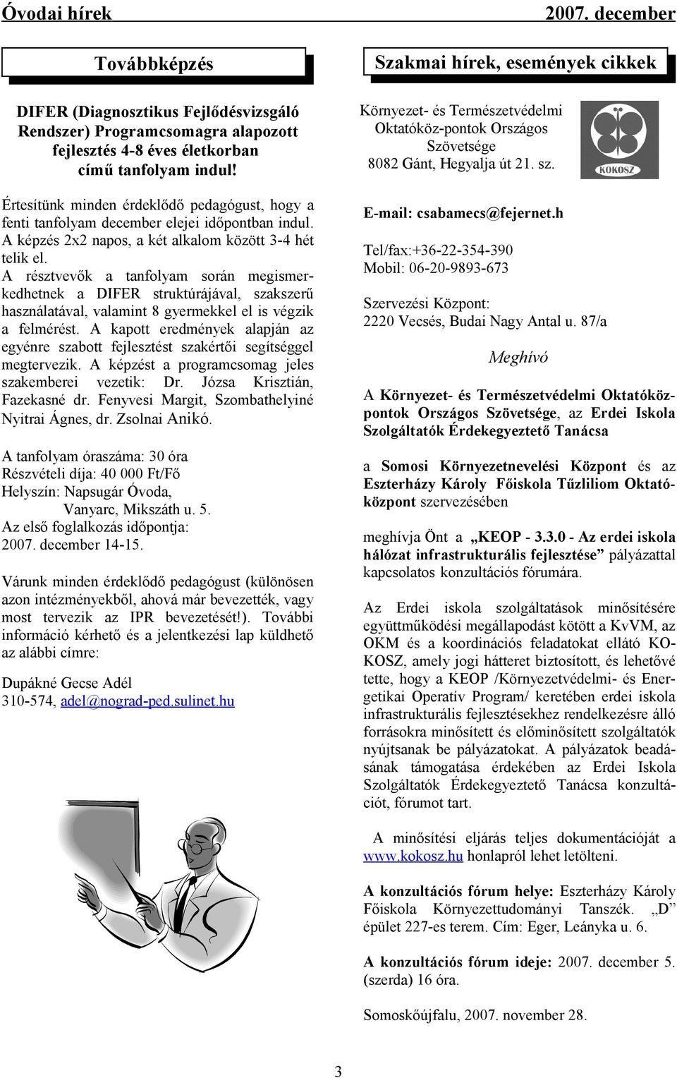 A résztvevők a tanfolyam során megismerkedhetnek a DIFER struktúrájával, szakszerű használatával, valamint 8 gyermekkel el is végzik a felmérést.