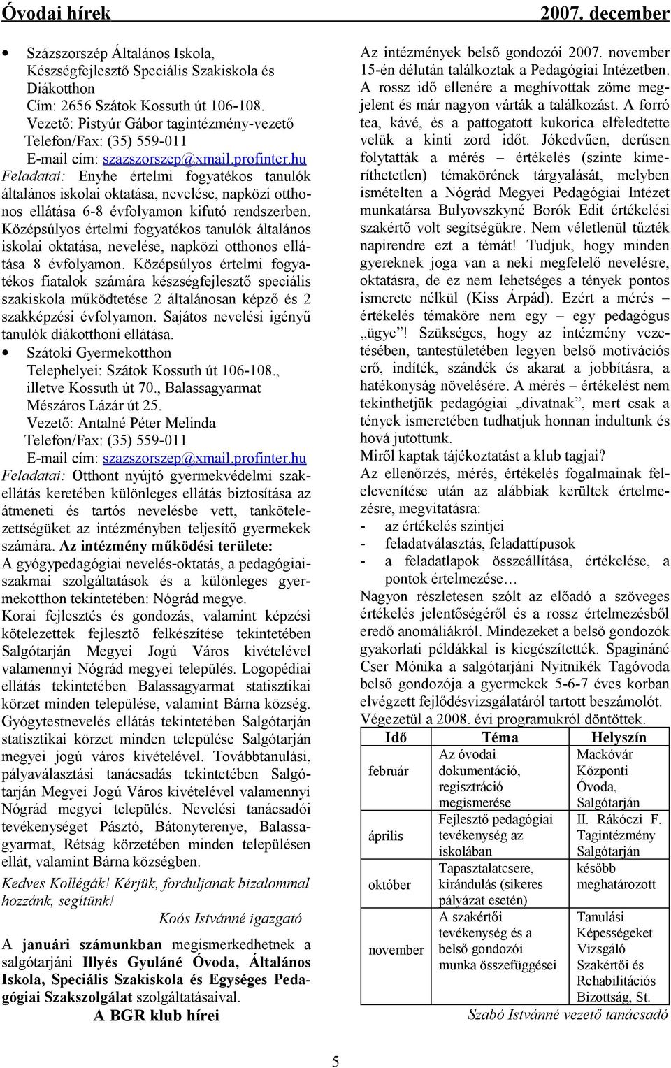 hu Feladatai: Enyhe értelmi fogyatékos tanulók általános iskolai oktatása, nevelése, napközi otthonos ellátása 6-8 évfolyamon kifutó rendszerben.